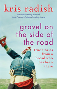 Gravel on the Side of the Road (True stories from a broad who has been there) by Kris Radish, 9781940716435