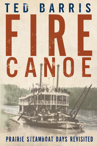 Fire Canoe (Prairie Steamboat Days Revisited) by Ted Barris, 9781459732087