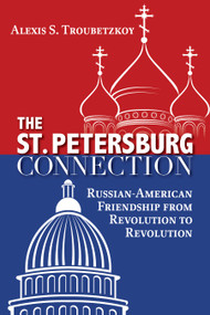 The St. Petersburg Connection (Russian-American Friendship from Revolution to Revolution) by Alexis S. Troubetzkoy, 9781459731486