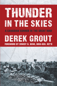 Thunder in the Skies (A Canadian Gunner in the Great War) by Derek Grout, Ernest Beno, Brig-Gen. (ret'd.), 9781459730939