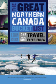 The Great Northern Canada Bucket List (One-of-a-Kind Travel Experiences) by Robin Esrock, 9781459730526