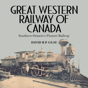 Great Western Railway of Canada (Southern Ontario's Pioneer Railway) by David R.P. Guay, 9781459732827