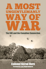 A Most Ungentlemanly Way of War (The SOE and the Canadian Connection) by Bernd Horn, 9781459732797