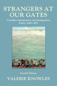 Strangers at Our Gates (Canadian Immigration and Immigration Policy, 1540-2015) by Valerie Knowles, 9781459732858
