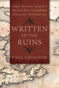 Written in the Ruins (Cape Breton Island's Second Pre-Columbian Chinese Settlement) by Paul Chiasson, 9781459733121