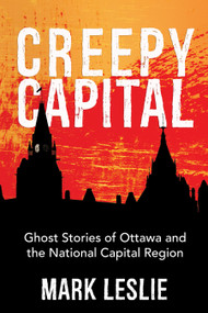 Creepy Capital (Ghost Stories of Ottawa and the National Capital Region) by Mark Leslie, 9781459733459