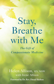 Stay, Breathe with Me (The Gift of Compassionate Medicine) by Helen Allison, Irene Allison, 9781631520624