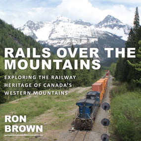 Rails Over the Mountains (Exploring the Railway Heritage of Canada's Western Mountains) by Ron Brown, 9781459733596