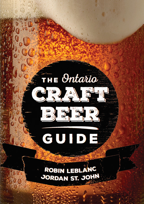 The Ontario Craft Beer Guide by Robin LeBlanc, Jordan St. John, 9781459735668