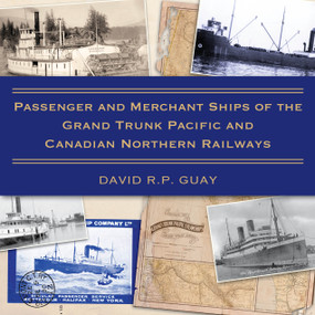 Passenger and Merchant Ships of the Grand Trunk Pacific and Canadian Northern Railways by David R.P. Guay, 9781459735552