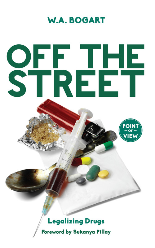 Off the Street (Legalizing Drugs) by W.A. Bogart, Sukanya Pillay, 9781459734975