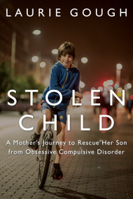 Stolen Child (A Mother's Journey to Rescue Her Son from Obsessive Compulsive Disorder) by Laurie Gough, 9781459735910