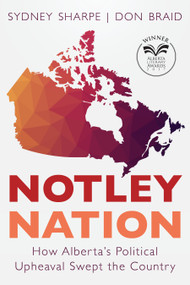 Notley Nation (How Alberta's Political Upheaval Swept the Country) by Sydney Sharpe, Don Braid, 9781459736030