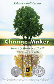 Change Maker (How My Brother's Death Woke Up My Life) by Rebecca Austill-Clausen, Micki McAllister, 9781631521300