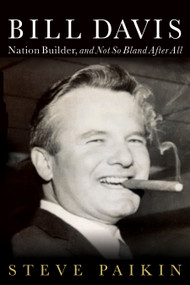 Bill Davis (Nation Builder, and Not So Bland After All) by Steve Paikin, 9781459731752