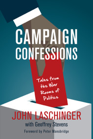 Campaign Confessions (Tales from the War Rooms of Politics) by John Laschinger, Geoffrey Stevens, Peter Mansbridge, 9781459736535