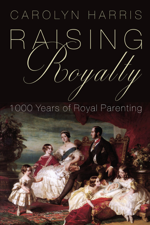 Raising Royalty (1000 Years of Royal Parenting) by Carolyn Harris, 9781459735699