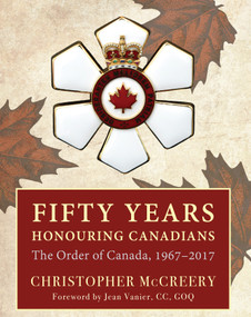 Fifty Years Honouring Canadians (The Order of Canada, 1967-2017) by Christopher McCreery, 9781459736573