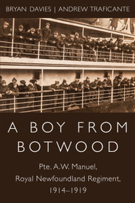 A Boy from Botwood (Pte. A.W. Manuel, Royal Newfoundland Regiment, 1914-1919) by Bryan Davies, Andrew Traficante, 9781459736719