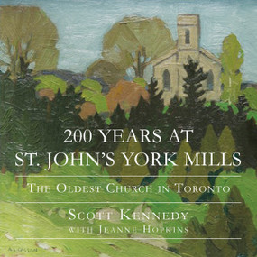 200 Years at St. John's York Mills (The Oldest Church in Toronto) by Scott Kennedy, Jeanne Hopkins, 9781459737587
