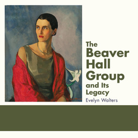 The Beaver Hall Group and Its Legacy by Evelyn Walters, 9781459737761