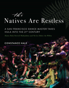 The Natives Are Restless (A San Francisco dance master takes hula into the twenty-first century) by Constance Hale, 9781943006069