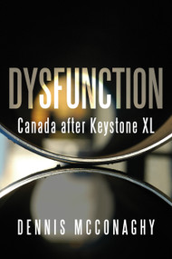 Dysfunction (Canada after Keystone XL) by Dennis McConaghy, 9781459738195