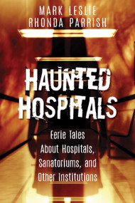 Haunted Hospitals (Eerie Tales About Hospitals, Sanatoriums, and Other Institutions) by Mark Leslie, Rhonda Parrish, 9781459737860