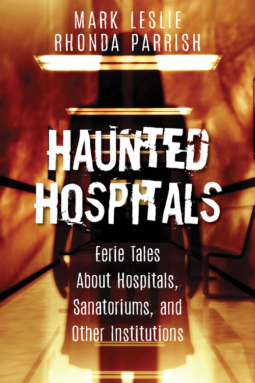 Haunted Hospitals (Eerie Tales About Hospitals, Sanatoriums, and Other Institutions) by Mark Leslie, Rhonda Parrish, 9781459737860