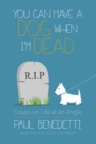 You Can Have a Dog When I'm Dead (Essays on Life at an Angle) by Paul Benedetti, 9781459738119