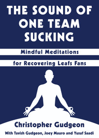 The Sound of One Team Sucking (Mindful Meditations for Recovering Leafs Fans) by Christopher Gudgeon, Tavish Gudgeon, Joey Mauro, Yusuf Saadi, 9781459738355