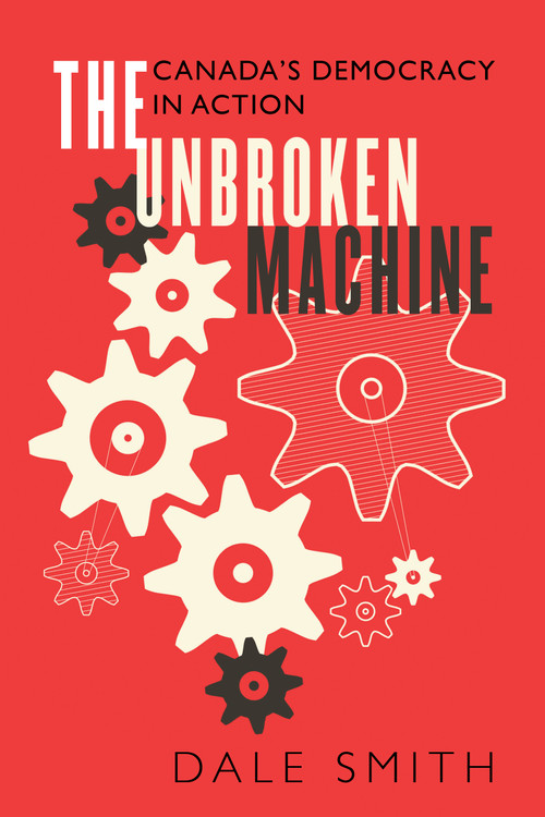 The Unbroken Machine (Canada's Democracy in Action) by Dale Smith, 9781459738256