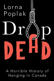 Drop Dead (A Horrible History of Hanging in Canada) by Lorna Poplak, 9781459738225