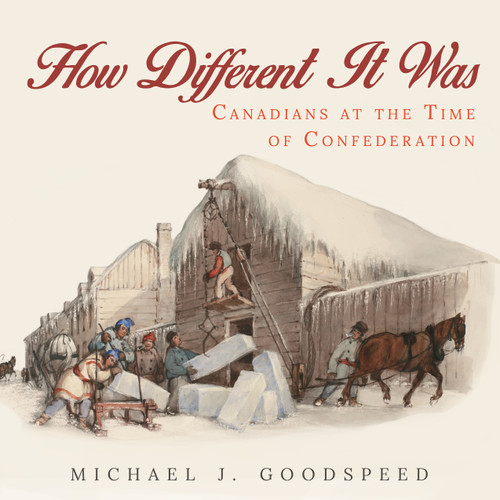 How Different It Was (Canadians at the Time of Confederation) by Michael J. Goodspeed, 9781459736948