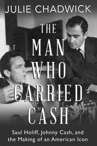 The Man Who Carried Cash (Saul Holiff, Johnny Cash, and the Making of an American Icon) by Julie Chadwick, 9781459737235