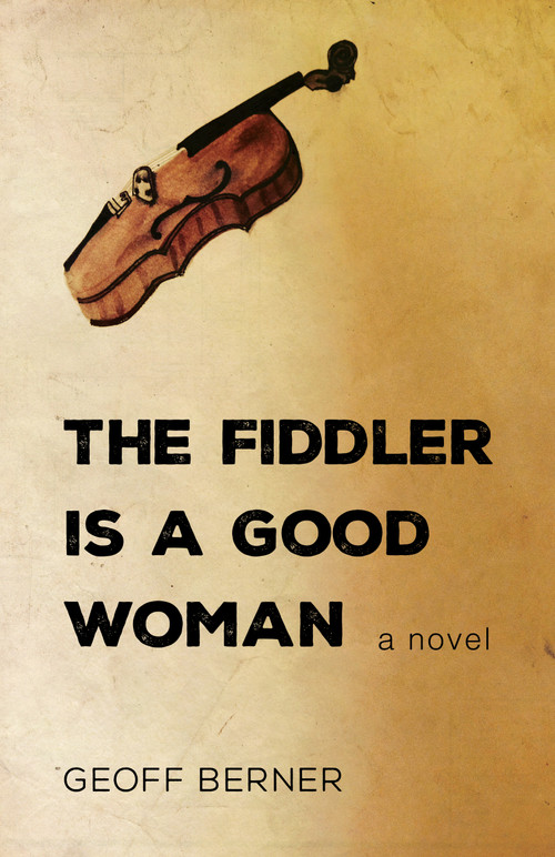 The Fiddler Is a Good Woman by Geoff Berner, 9781459737082