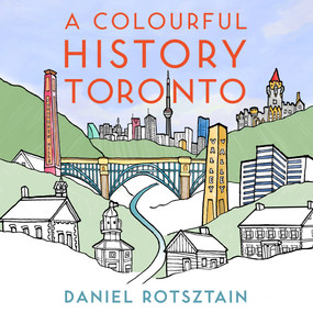 A Colourful History Toronto by Daniel Rotsztain, 9781459738966