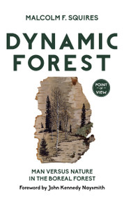 Dynamic Forest (Man Versus Nature in the Boreal Forest) by Malcolm F. Squires, John Kennedy Naysmith, 9781459739321