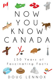 Now You Know Canada (150 Years of Fascinating Facts) by Doug Lennox, 9781459739420