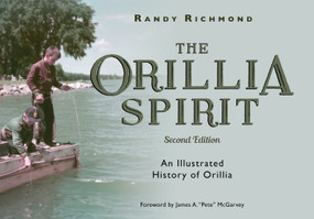 The Orillia Spirit (An Illustrated History of Orillia) by Randy Richmond, James A. "Pete" McGarvey, 9781459739604