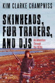Skinheads, Fur Traders, and DJs (An Adventure Through the 1970s) by Kim Clarke Champniss, 9781459739239