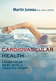 Cardiovascular Health (Living Your Best with a Healthy Heart) by Martin Juneau M.Ps., MD, FRCP (C), Barbara Sandilands, Pierre Lavoie, 9781459738935