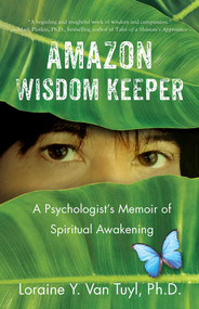 Amazon Wisdom Keeper (A Psychologist's Memoir of Spiritual Awakening) by Loraine Y. Van Tuyl, 9781631523168