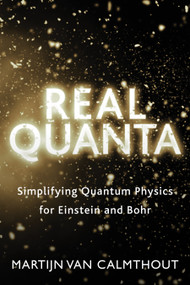 Real Quanta (Simplifying Quantum Physics for Einstein and Bohr) by Martijn van Calmthout, 9781459740495