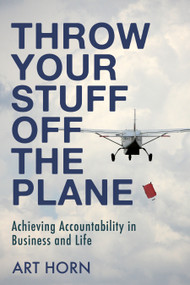 Throw Your Stuff Off the Plane (Achieving Accountability in Business and Life) by Art Horn, 9781459740525