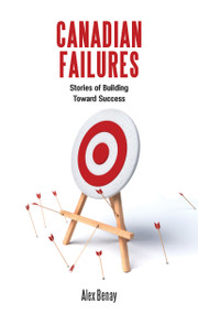 Canadian Failures (Stories of Building Toward Success) by Alex Benay, 9781459740433
