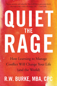 Quiet the Rage (How Learning to Manage Conflict Will Change Your Life (and the World)) - 9781943006410 by R.W. Burke, 9781943006410