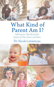 What Kind of Parent Am I? (Self-Surveys That Reveal the Impact of Toxic Stress and More) by Nicole Letourneau, 9781459739000