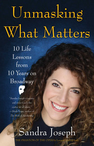Unmasking What Matters (10 Life Lessons From 10 Years on Broadway) by Sandra Joseph, 9781631523977