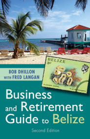 Business and Retirement Guide to Belize by Bob Dhillon, Fred Langan, 9781459741591